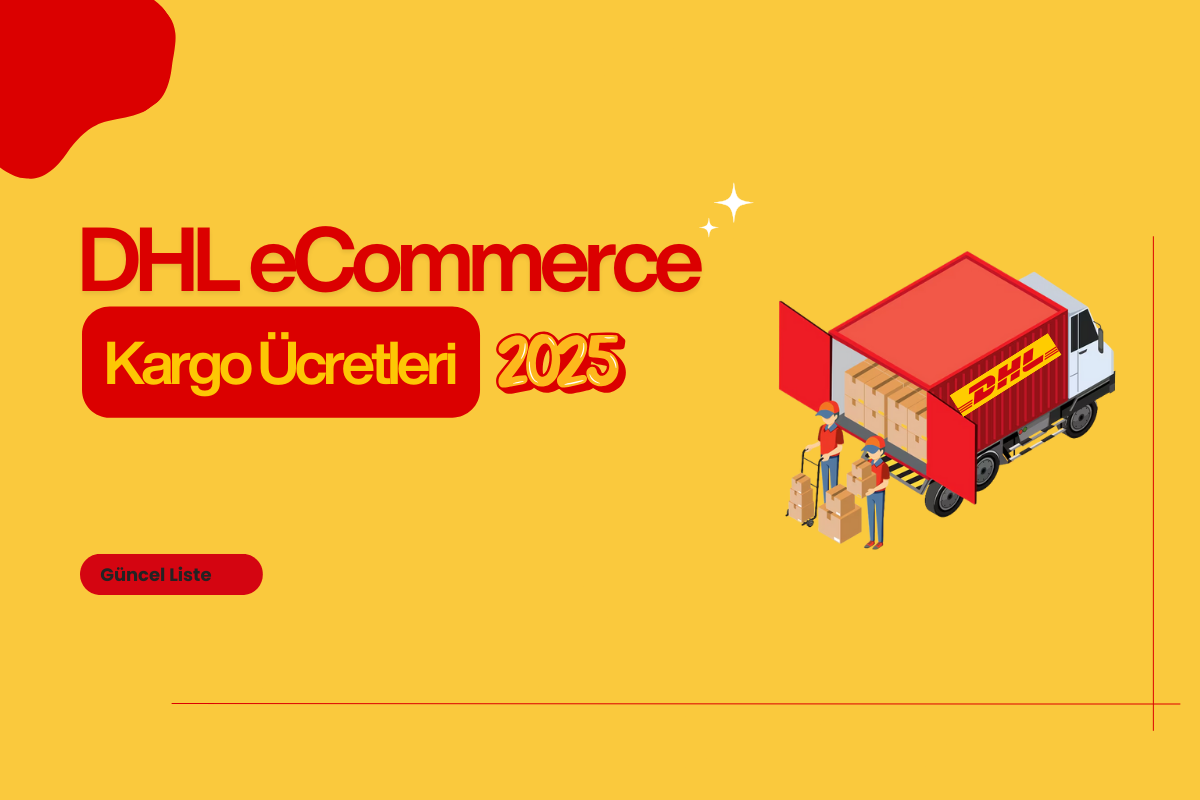 E-Ticaret için DHL eCommerce Kargo Ücreti 2025 Rehberi